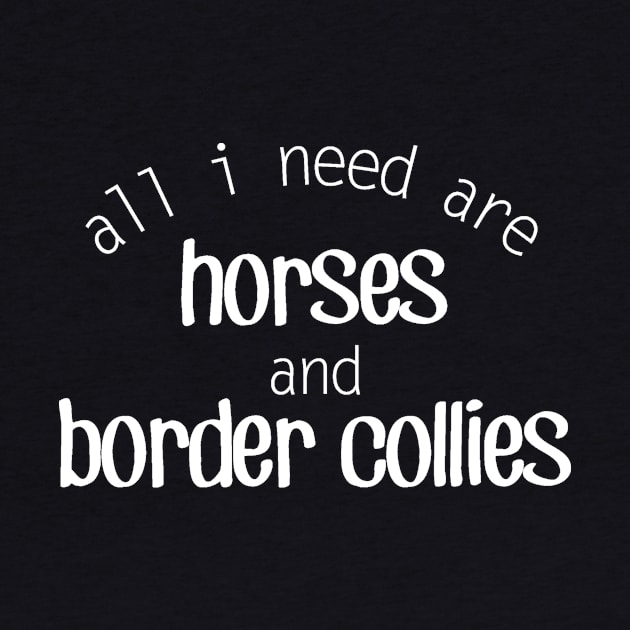 All I need are Horses and Border Collies by Distinctively Devyn Designs